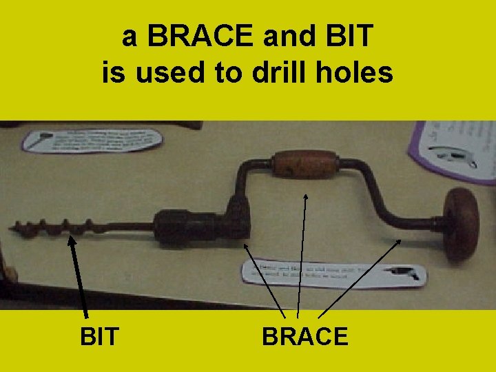 a BRACE and BIT is used to drill holes BIT BRACE 