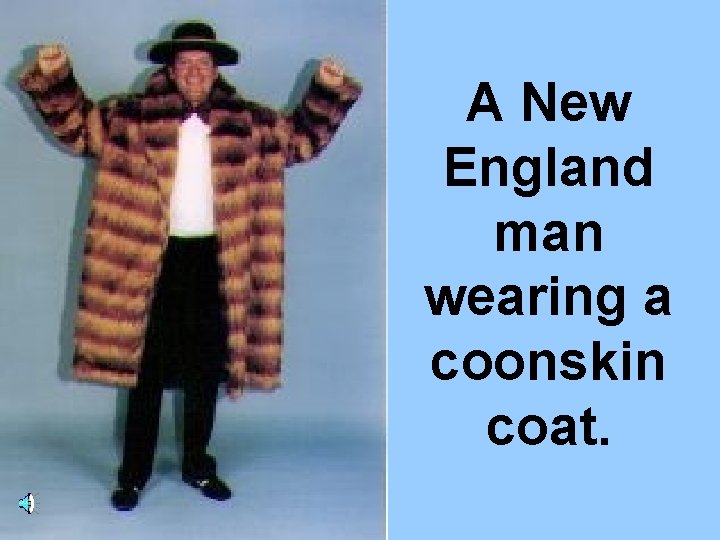 A New England man wearing a coonskin coat. 