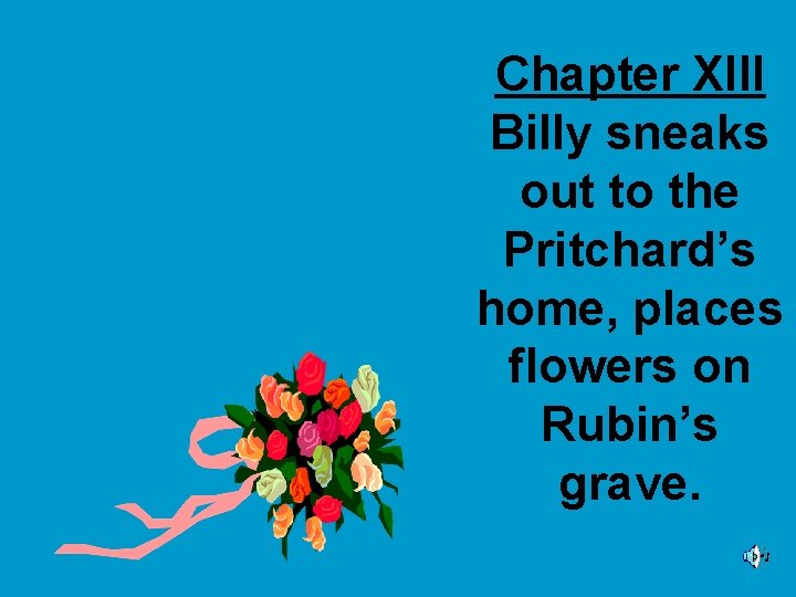 Chapter XIII Billy sneaks out to the Pritchard’s home, places flowers on Rubin’s grave.