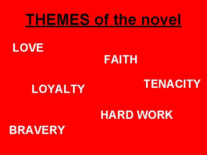 THEMES of the novel LOVE LOYALTY FAITH TENACITY HARD WORK BRAVERY 