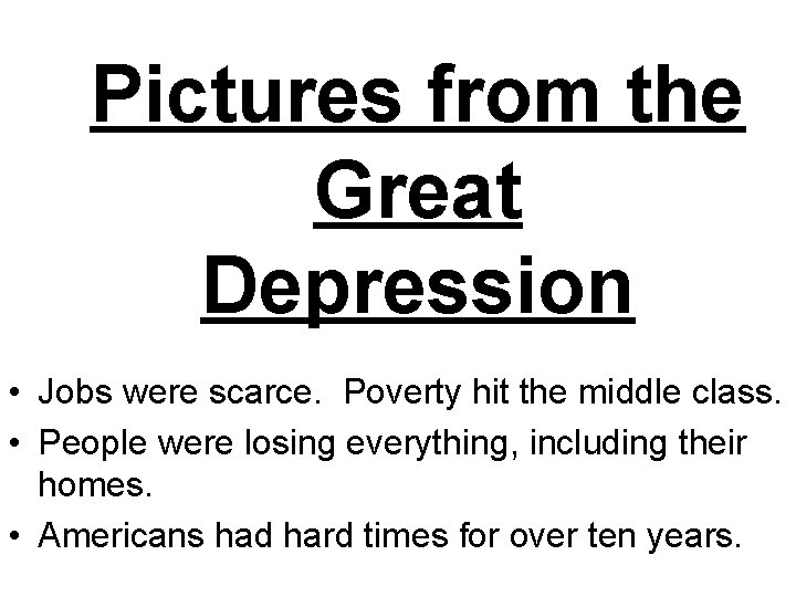 Pictures from the Great Depression • Jobs were scarce. Poverty hit the middle class.