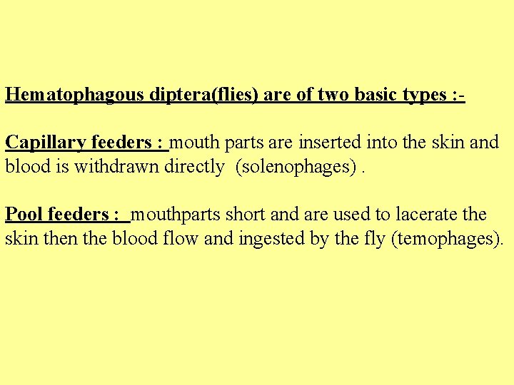 Hematophagous diptera(flies) are of two basic types : Capillary feeders : mouth parts are