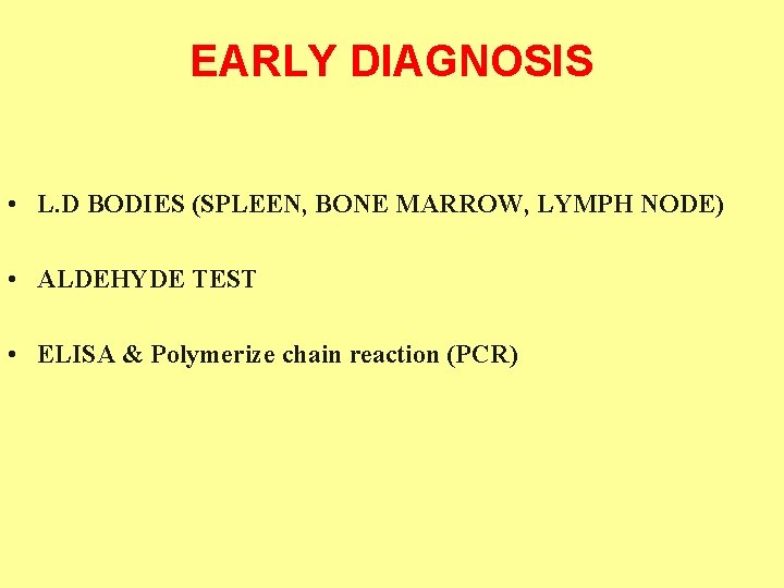 EARLY DIAGNOSIS • L. D BODIES (SPLEEN, BONE MARROW, LYMPH NODE) • ALDEHYDE TEST