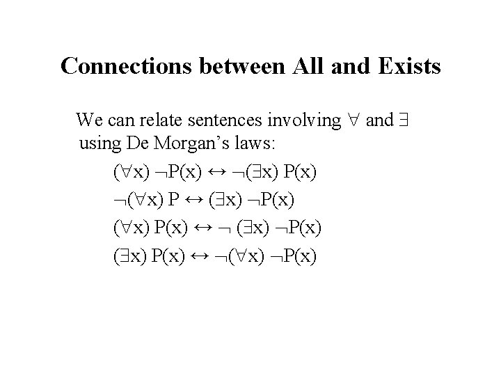 Connections between All and Exists We can relate sentences involving and using De Morgan’s