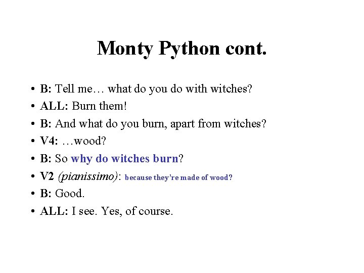 Monty Python cont. • • B: Tell me… what do you do with witches?