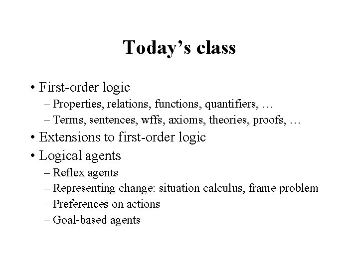 Today’s class • First-order logic – Properties, relations, functions, quantifiers, … – Terms, sentences,