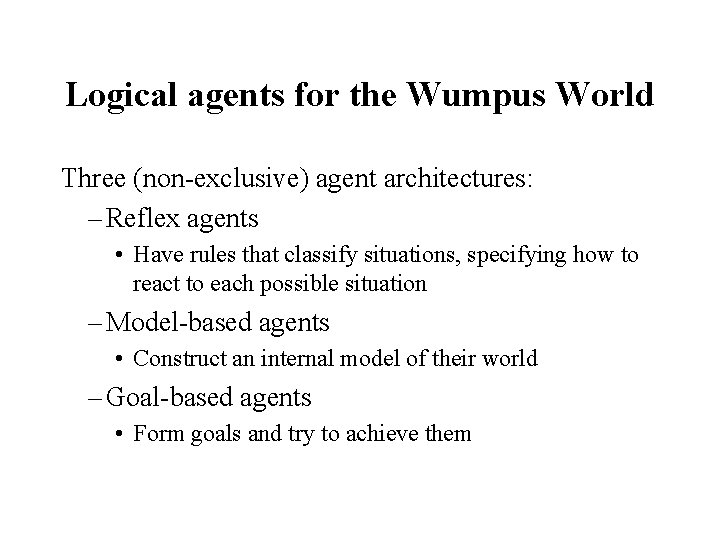 Logical agents for the Wumpus World Three (non-exclusive) agent architectures: – Reflex agents •