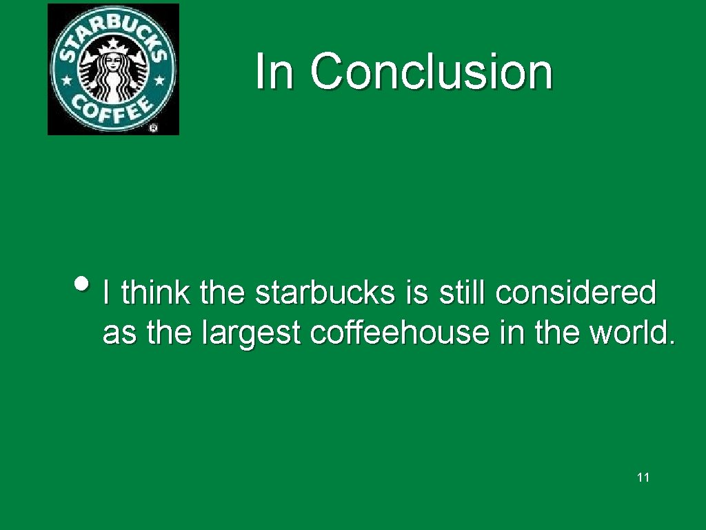 In Conclusion • I think the starbucks is still considered as the largest coffeehouse