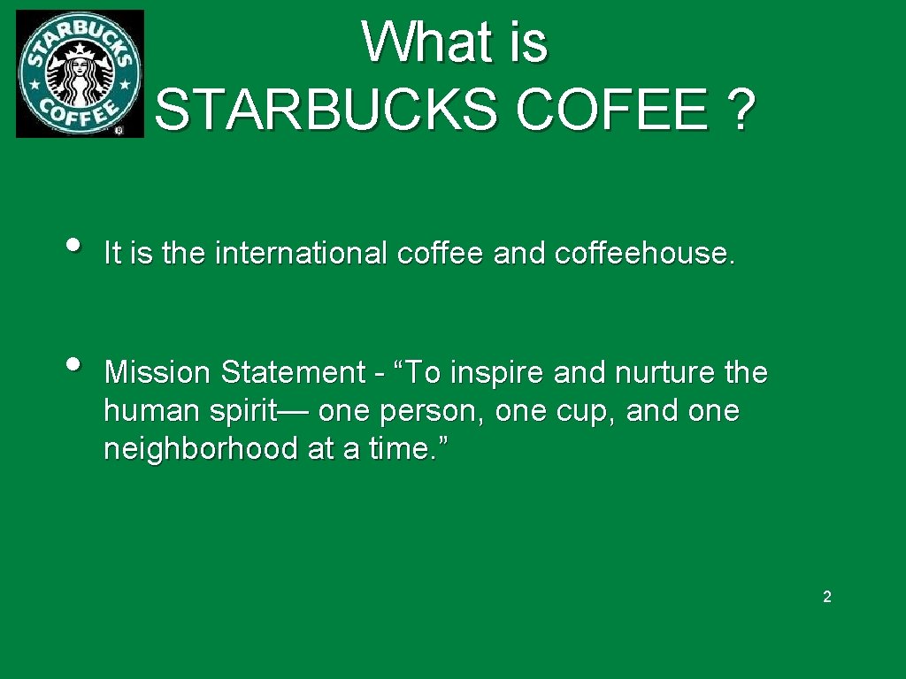 What is STARBUCKS COFEE ? • • It is the international coffee and coffeehouse.