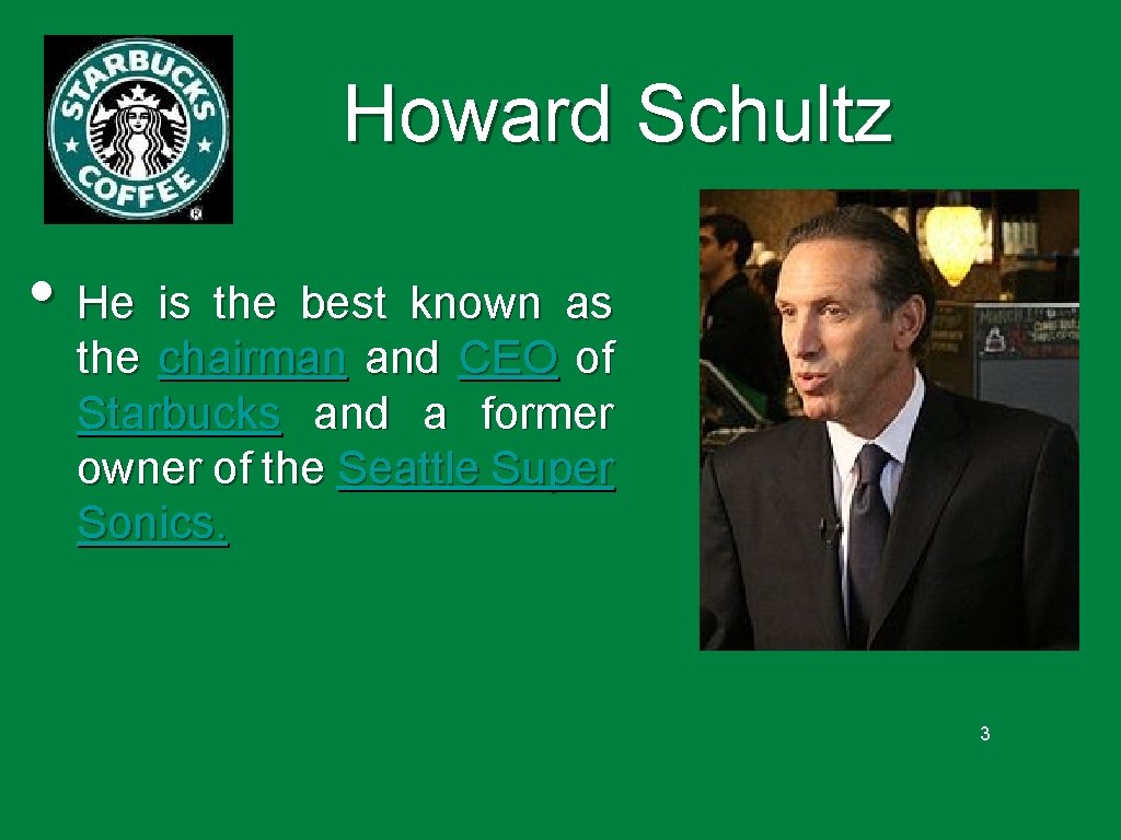 Howard Schultz • He is the best known as the chairman and CEO of