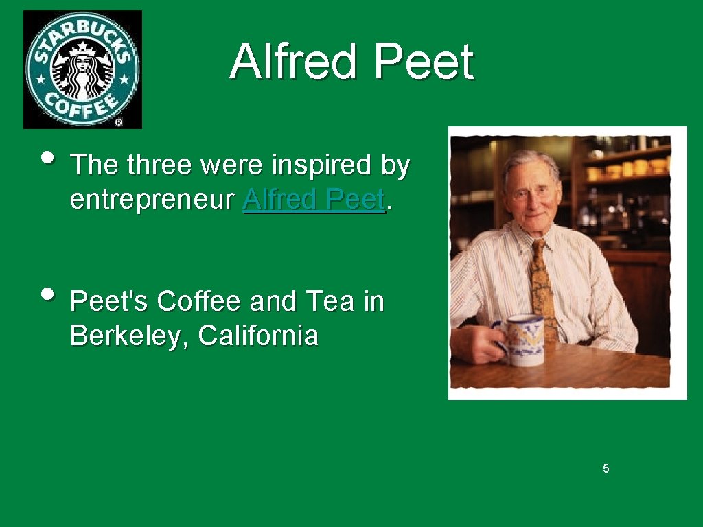 Alfred Peet • The three were inspired by entrepreneur Alfred Peet. • Peet's Coffee