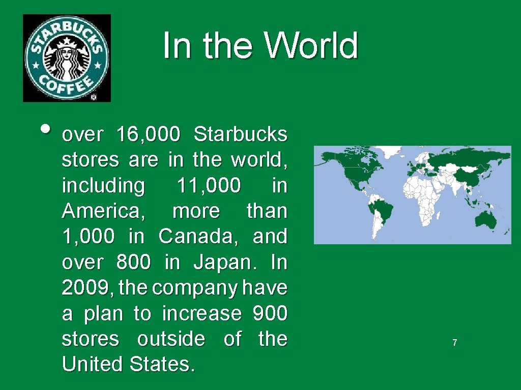 In the World • over 16, 000 Starbucks stores are in the world, including