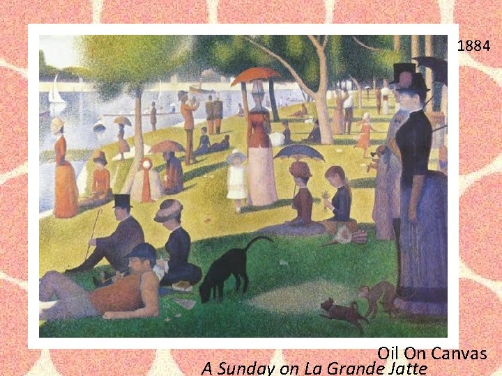 1884 Oil On Canvas A Sunday on La Grande Jatte 1884 Oil On Canvas A Sunday on La Grande Jatte