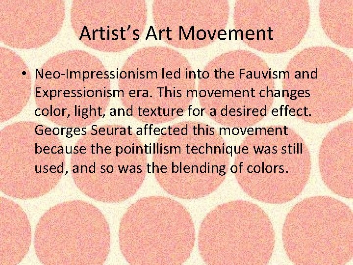 Artist’s Art Movement • Neo-Impressionism led into the Fauvism and Expressionism era. This movement Artist’s Art Movement • Neo-Impressionism led into the Fauvism and Expressionism era. This movement