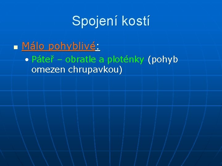 Spojení kostí n Málo pohyblivé: • Páteř – obratle a ploténky (pohyb omezen chrupavkou)