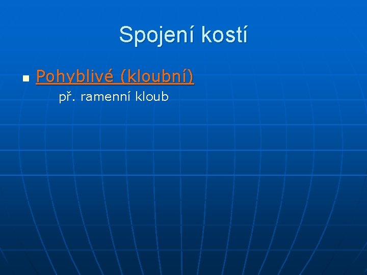 Spojení kostí n Pohyblivé (kloubní) př. ramenní kloub 