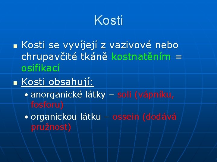 Kosti n n Kosti se vyvíjejí z vazivové nebo chrupavčité tkáně kostnatěním = osifikací