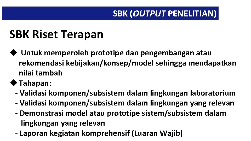 SBK (OUTPUT PENELITIAN) SBK Riset Terapan u Untuk memperoleh prototipe dan pengembangan atau rekomendasi