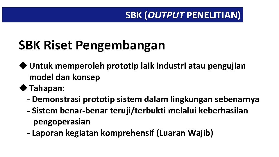 SBK (OUTPUT PENELITIAN) SBK Riset Pengembangan u Untuk memperoleh prototip laik industri atau pengujian