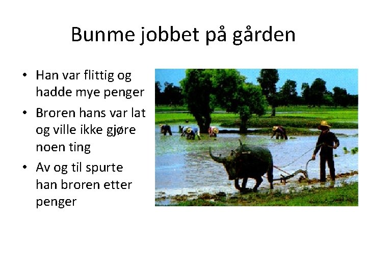 Bunme jobbet på gården • Han var flittig og hadde mye penger • Broren