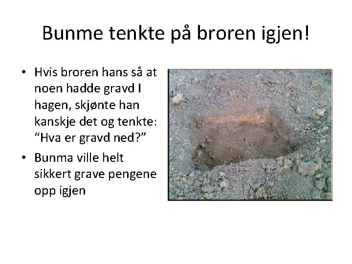 Bunme tenkte på broren igjen! • Hvis broren hans så at noen hadde gravd