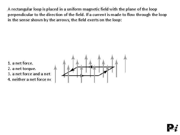 A rectangular loop is placed in a uniform magnetic field with the plane of