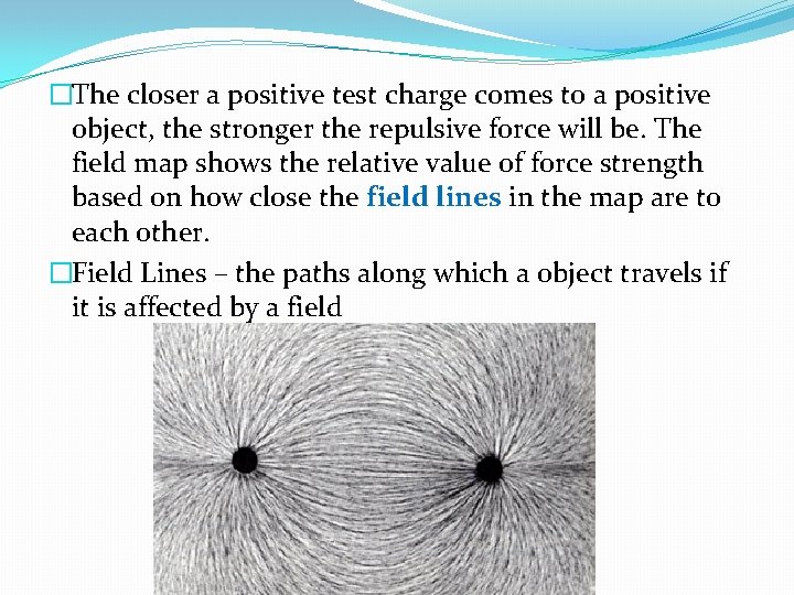 �The closer a positive test charge comes to a positive object, the stronger the �The closer a positive test charge comes to a positive object, the stronger the
