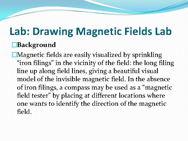 Lab: Drawing Magnetic Fields Lab �Background �Magnetic fields are easily visualized by sprinkling “iron Lab: Drawing Magnetic Fields Lab �Background �Magnetic fields are easily visualized by sprinkling “iron