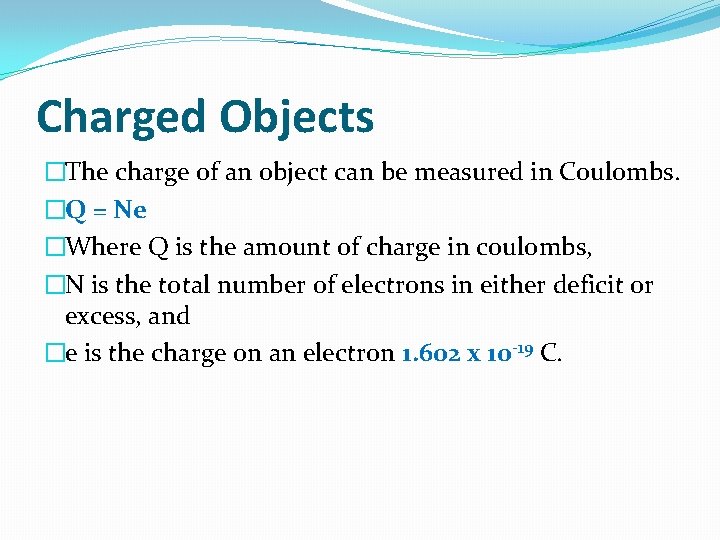 Charged Objects �The charge of an object can be measured in Coulombs. �Q = Charged Objects �The charge of an object can be measured in Coulombs. �Q =