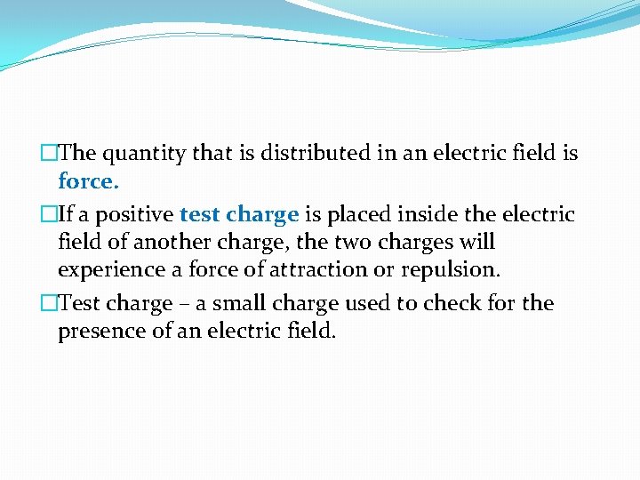 �The quantity that is distributed in an electric field is force. �If a positive �The quantity that is distributed in an electric field is force. �If a positive