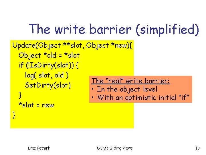 The write barrier (simplified) Update(Object **slot, Object *new){ Object *old = *slot if (!Is.