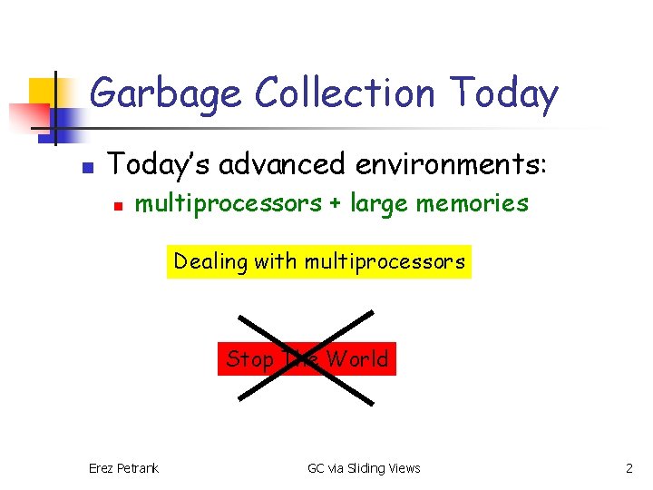 Garbage Collection Today’s advanced environments: n multiprocessors + large memories Dealing with multiprocessors Stop