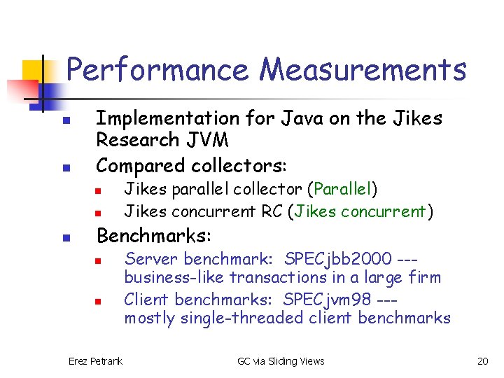 Performance Measurements n n Implementation for Java on the Jikes Research JVM Compared collectors: