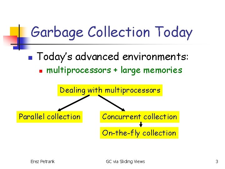 Garbage Collection Today’s advanced environments: n multiprocessors + large memories Dealing with multiprocessors Parallel