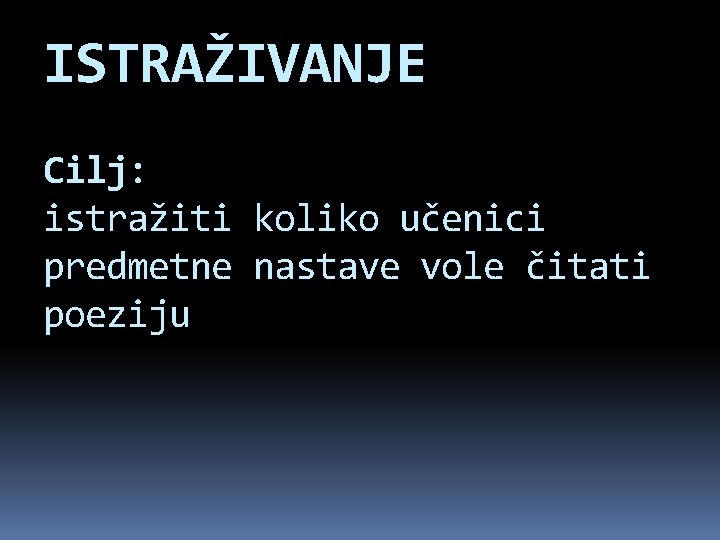 ISTRAŽIVANJE Cilj: istražiti koliko učenici predmetne nastave vole čitati poeziju 