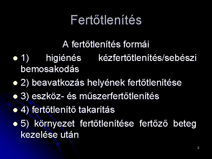 Fertőtlenítés A fertőtlenítés formái l 1) higiénés kézfertőtlenítés/sebészi bemosakodás l 2) beavatkozás helyének fertőtlenítése