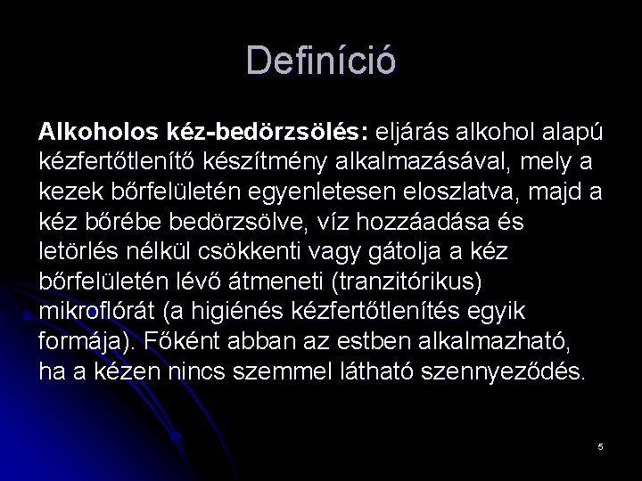 Definíció Alkoholos kéz-bedörzsölés: eljárás alkohol alapú kézfertőtlenítő készítmény alkalmazásával, mely a kezek bőrfelületén egyenletesen