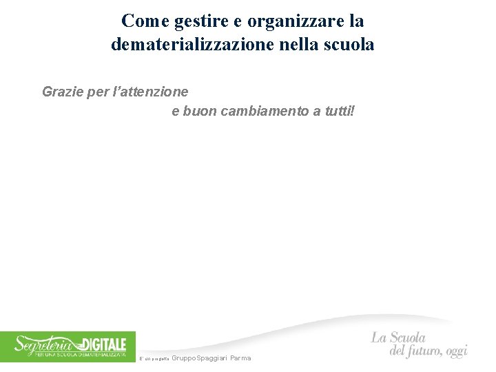 Come gestire e organizzare la dematerializzazione nella scuola Grazie per l’attenzione e buon cambiamento