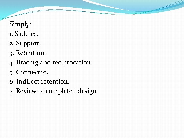 Simply: 1. Saddles. 2. Support. 3. Retention. 4. Bracing and reciprocation. 5. Connector. 6.