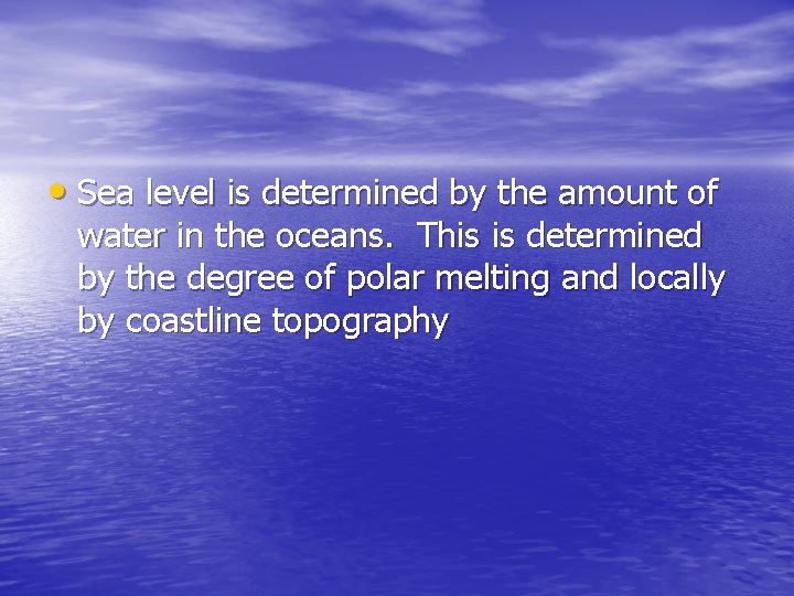  • Sea level is determined by the amount of water in the oceans.
