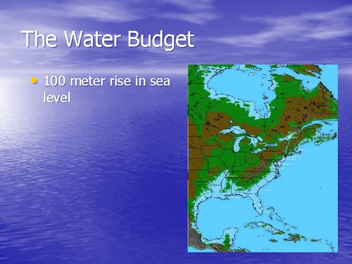 The Water Budget • 100 meter rise in sea level 