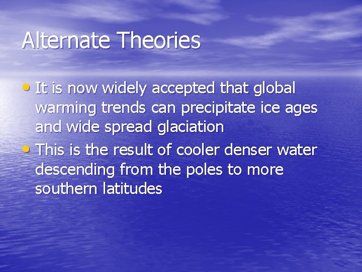 Alternate Theories • It is now widely accepted that global warming trends can precipitate