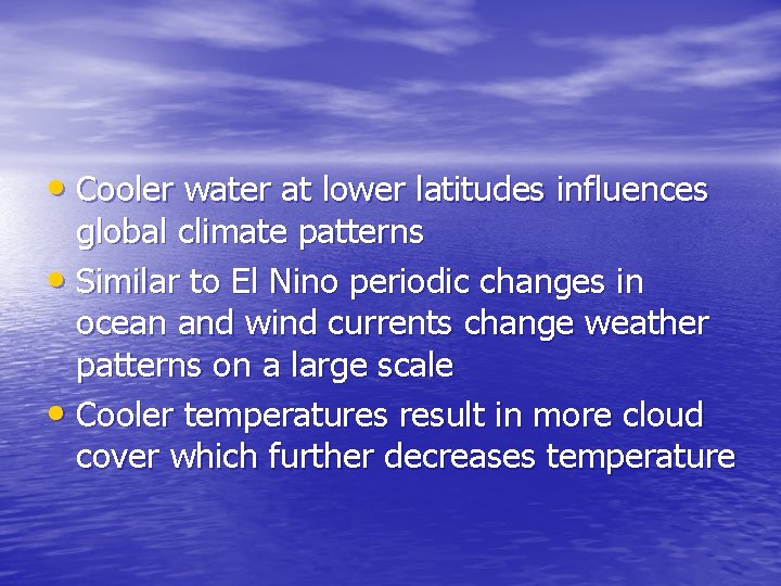  • Cooler water at lower latitudes influences global climate patterns • Similar to