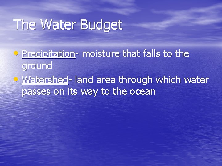 The Water Budget • Precipitation- moisture that falls to the ground • Watershed- land