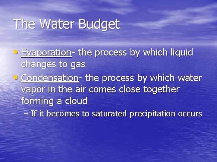 The Water Budget • Evaporation- the process by which liquid changes to gas •