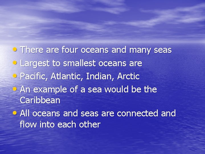  • There are four oceans and many seas • Largest to smallest oceans