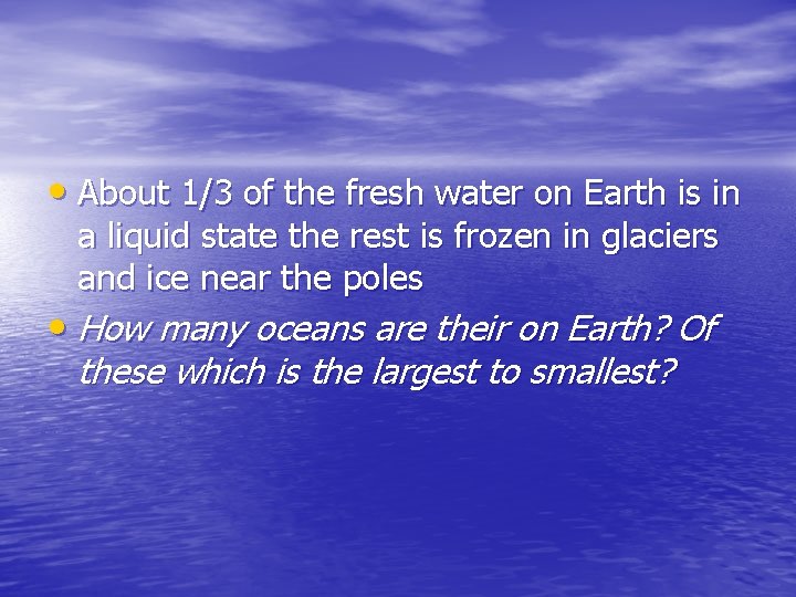  • About 1/3 of the fresh water on Earth is in a liquid