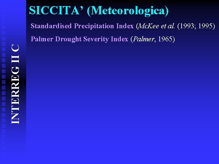 SICCITA’ (Meteorologica) Standardised Precipitation Index (Mc. Kee et al. (1993; 1995) INTERREG II C