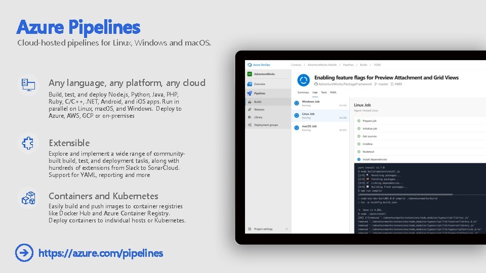 Azure Pipelines Cloud-hosted pipelines for Linux, Windows and mac. OS. Any language, any platform,