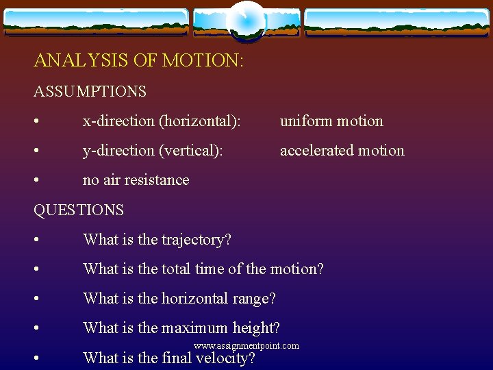 ANALYSIS OF MOTION: ASSUMPTIONS • x-direction (horizontal): uniform motion • y-direction (vertical): accelerated motion